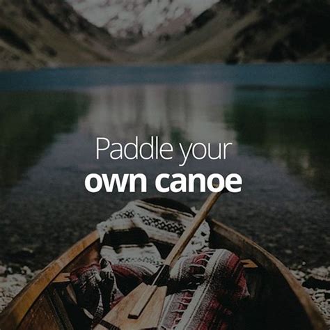 If you describe a person as paddling their own canoe, you mean that they are independent and do…. "Paddle your own canoe" | Inspiration | Pinterest ...