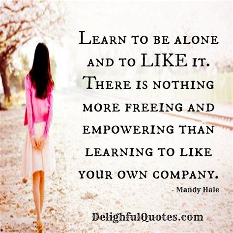 Learn To Be Alone And To Like It Delightful Quotes