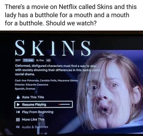 Theres A Movie On Netflix Called Skins And This Lady Has A Butthole For A Mouth And A Mouth For