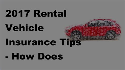 2017 Rental Vehicle Insurance Tips How Does Car Insurance Work With
