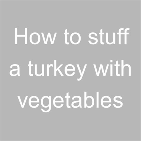 How To Stuff A Turkey With Vegetables Rainbow Run Farm
