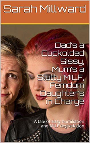 Dad’s A Cuckolded Sissy Mum’s A Slutty Milf Femdom Daughter’s In Charge A Tale Of Sissy