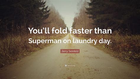 Jerry Seinfeld Quote “youll Fold Faster Than Superman On Laundry