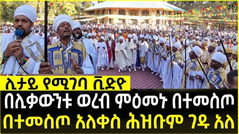 በተመስጦ አለቀስ ሕዝቡም ገዱ አለ ethiopia ortodox tewahdo sibket 2023