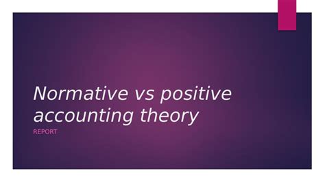 Normative Vs Positive Accounting Theory Differences Advantages And