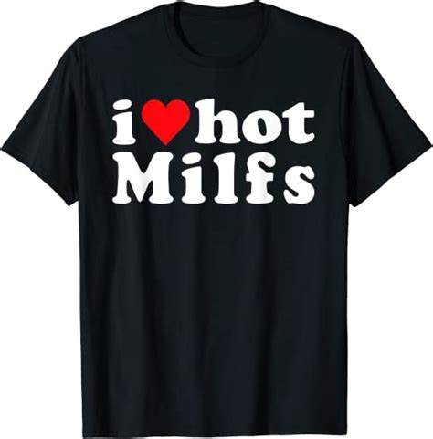 I Love Hot Milfs T Shirt Amazonde Bekleidung