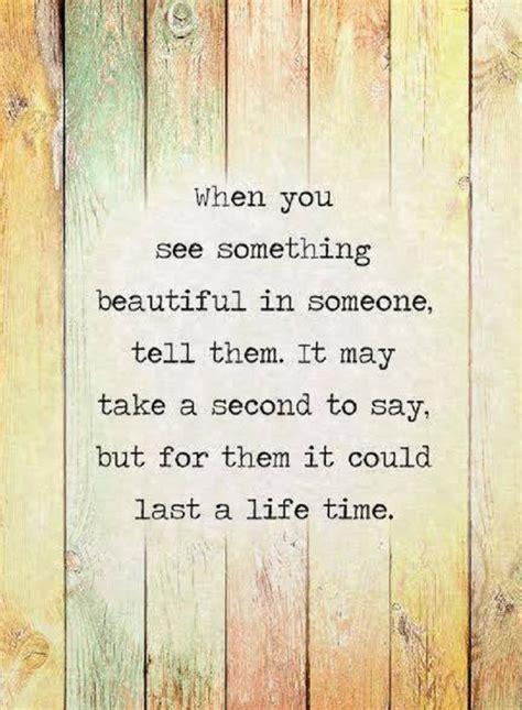 Quotes When You See Something Beautiful In Someone Tell Them It May