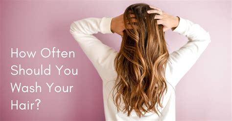 How Often Should You Wash Long Hair How Often Should You Wash Your