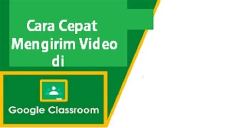 Cara Cepat Mengirim Video Di Google Classroom Terbaru West Java