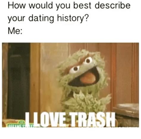 How Would You Best Describe Your Dating History Me Love Trash Dating