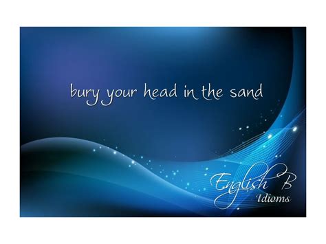 Idioms Bury Your Head In The Sand English Language Showme