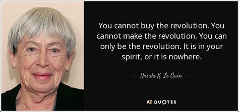 Ursula K Le Guin Quote You Cannot Buy The Revolution You Cannot Make