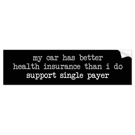 Good insurance coverage can vary based on the state required minimums, your car's specific condition and the age or number of primary drivers of the car. My car has better health insurance: single-payer Bumper Sticker | Health, wellness, Health care ...