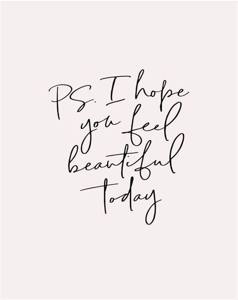 ps i hope you feel beautiful today how to feel beautiful beautiful quotes today quotes