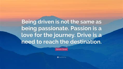 Simon Sinek Quote “being Driven Is Not The Same As Being Passionate