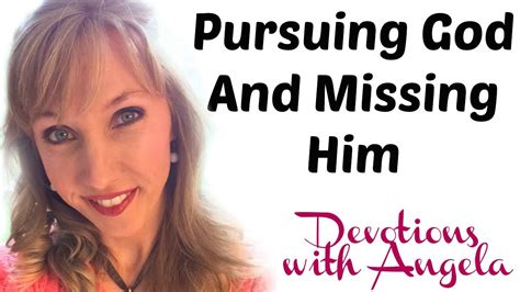 Pursuing God And Missing Him Devotions With Angela Youtube