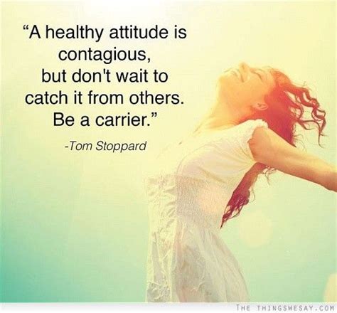 A Healthy Attitude Is Contagious But Dont Wait To Catch It From Others