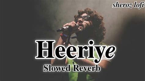 Heeriye Heeriye Arjit Singh Slowed And Reverb Youtube