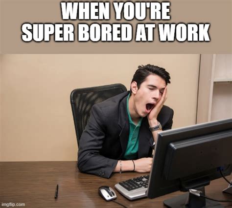 Super Bored At Work Imgflip