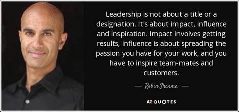 As i mentioned above, sometimes. Robin Sharma quote: Leadership is not about a title or a ...