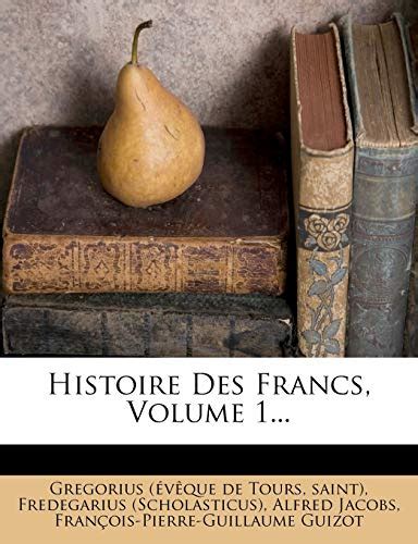 Histoire Des Francs Volume 1 French Edition By Saint Goodreads
