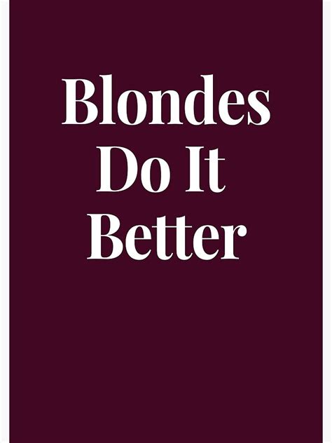 Blondes Do It Better Blonde Ambition Blondes Are The Best Blondes Do Everything Better Blondes