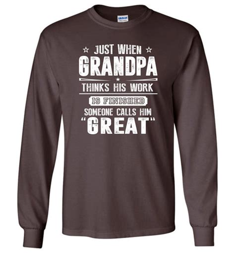 T For Great Grandpa Grandpa Thinks His Work Is Finished Long Sleeve