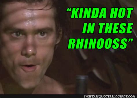 Ace Ventura Kinda Hot In These Rhinos ~ Sweet Ass Quotes
