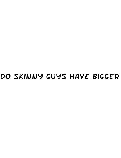 Do Skinny Guys Have Bigger Penis Micro Omics