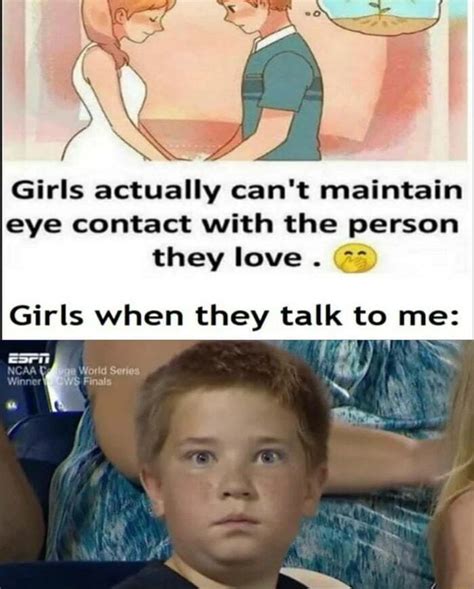 Wait Girls Actually Talk To You Girls Actually Can T Maintain Eye Contact With The Person