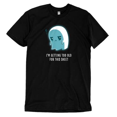 Im Getting Too Old For This Sheet Funny Cute And Nerdy T Shirts Teeturtle