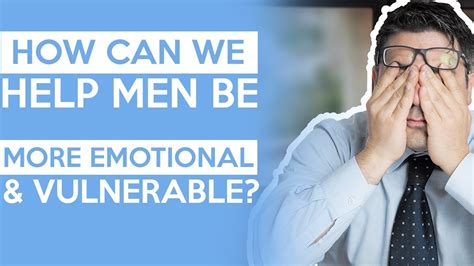 How Can We Help Men Be More Emotional And Vulnerable Youtube