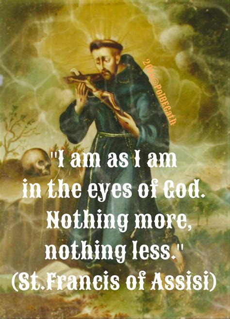 i am as i am in the eyes of god nothing more nothing less st francis of assisi francis