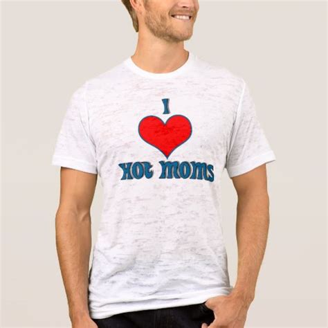 i love hot moms t shirt zazzle