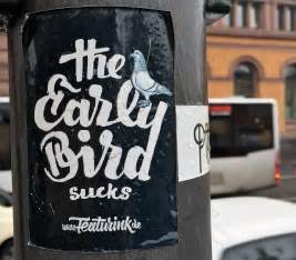 The Early Bird Sucks Das Blogmagazin