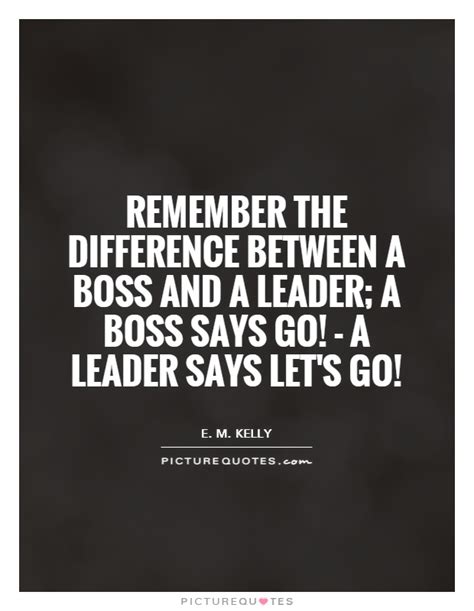 A leader and a boss can be the same thing or two different things depending on the qualities that a person has. Boss And Leader Quotes. QuotesGram