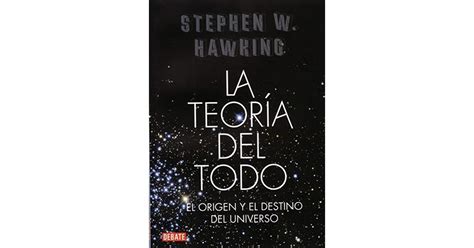 La Teoría Del Todo El Origen Y El Destino Del Universo By Stephen Hawking