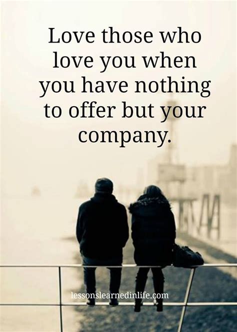 Love Those Who Love You When You Have Nothing To Offer But Your Company