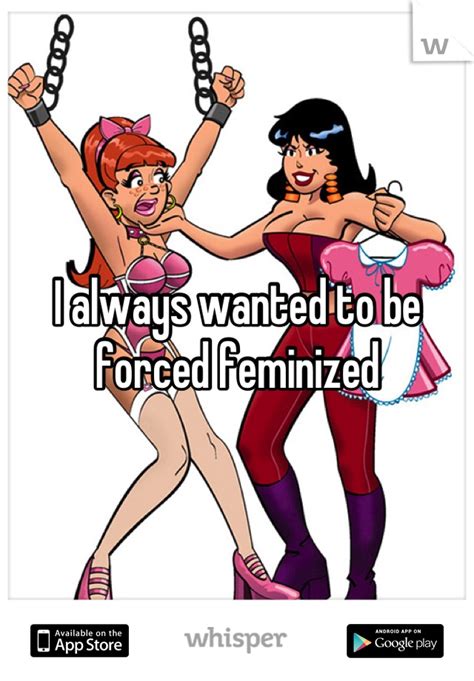 I Always Wanted To Be Forced Feminized