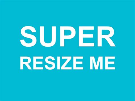 Super Resize Me