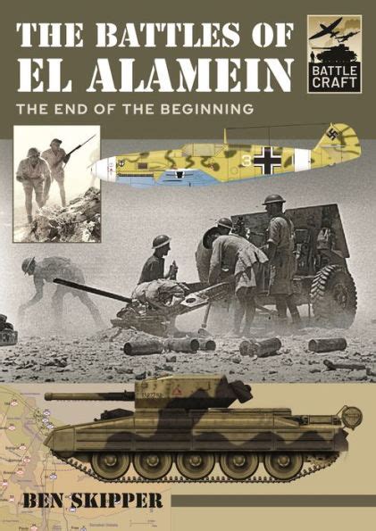 The Battles Of El Alamein The End Of The Beginning By Ben Skipper
