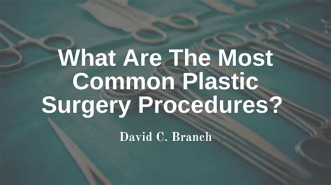 What Are The Most Common Plastic Surgery Procedures David C Branch Plastic Surgery