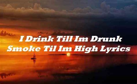 I Drink Till Im Drunk Smoke Til Im High Tiktok Song Lyrics