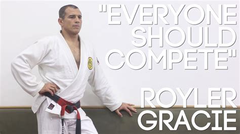 Jiu Jitsu Master Royler Gracie Everyone Should Compete At Least Once