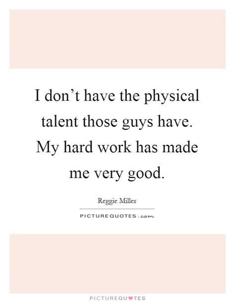 Reggie miller was born on august 24, 1965 in riverside, california, usa as reginald wayne miller. I don't have the physical talent those guys have. My hard work... | Picture Quotes