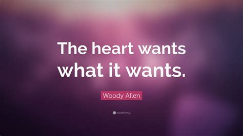 The heart wants what it wants quote. Woody Allen Quote: "The heart wants what it wants." (12 wallpapers) - Quotefancy