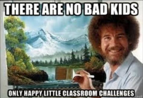 Teacher Meme There Are No Bad Kids Faculty Loungers