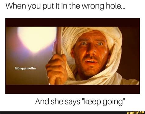 When You Put It In The Wrong Hole Ifunny