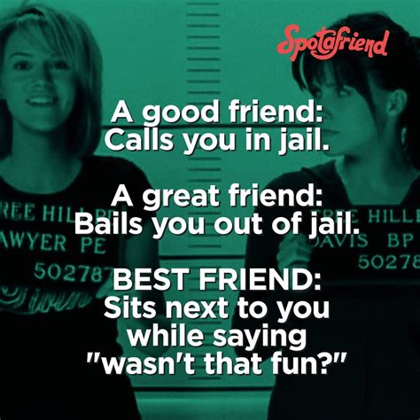 A Good Friend Calls You In Jail A Great Friend Bails You Out Of Jail