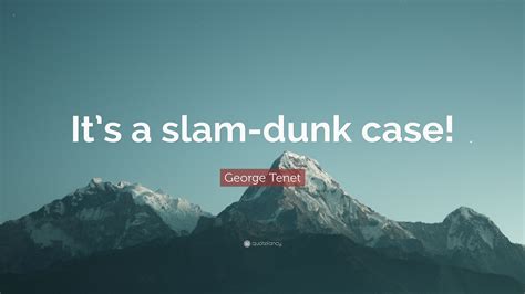 George Tenet Quote “its A Slam Dunk Case”